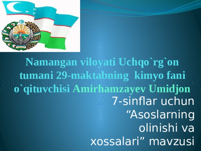 Namangan viloyati Uchqo`rg`on tumani 29-maktabning kimyo fani o`qituvchisi Amirhamzayev Umidjon 7-sinflar uchun “Asoslarning olinishi va xossalari” mavzusi