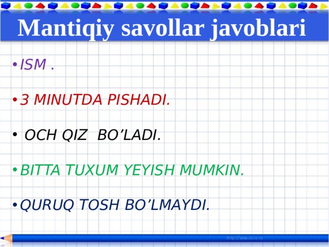 Mantiqiy savollar javoblari  ISM .  3 MINUTDA PISHADI.   OCH QIZ BO’LADI.  BITTA TUXUM YEYISH MUMKIN.