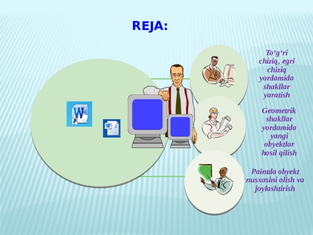 REJA: To‘g‘ri chiziq, egri chiziq yordamida shakllar yaratish Geometrik shakllar yordamida yangi obyektlar hosil qilish Paintda obyekt nusxasini olish va joylashtirish