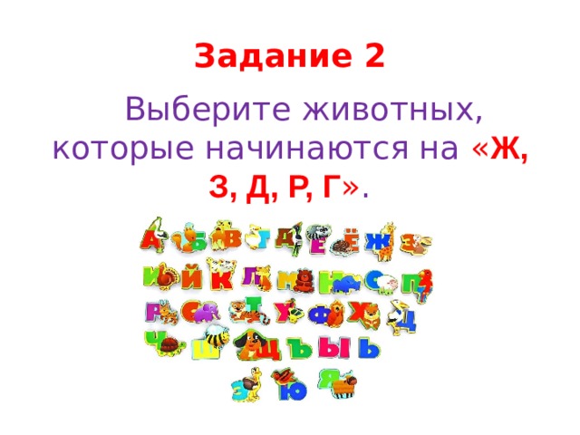 Задание 2  Выберите животных, которые начинаются на « Ж, З, Д, Р, Г » .