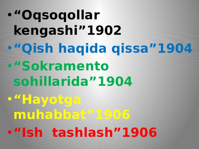 “ Oqsoqollar kengashi”1902 “ Qish haqida qissa”1904 “ Sokramento sohillarida”1904 “ Hayotga muhabbat”1906 “ Ish tashlash”1906