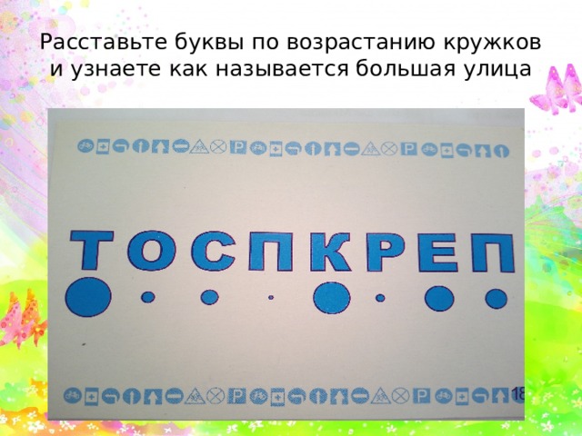 Расставьте буквы по возрастанию кружков и узнаете как называется большая улица