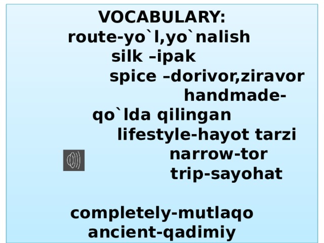 VOCABULARY:  route-yo`l,yo`nalish  silk –ipak  spice –dorivor,ziravor  handmade-qo`lda qilingan  lifestyle-hayot tarzi  narrow-tor  trip-sayohat  completely-mutlaqo  ancient-qadimiy