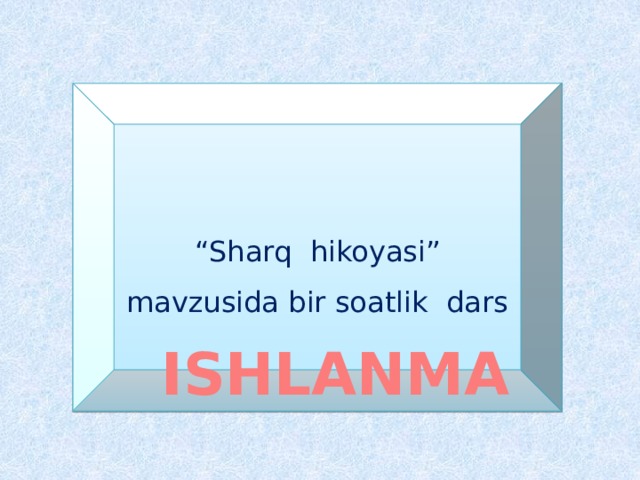 “ Sharq hikoyasi” mavzusida bir soatlik dars ISHLANMA