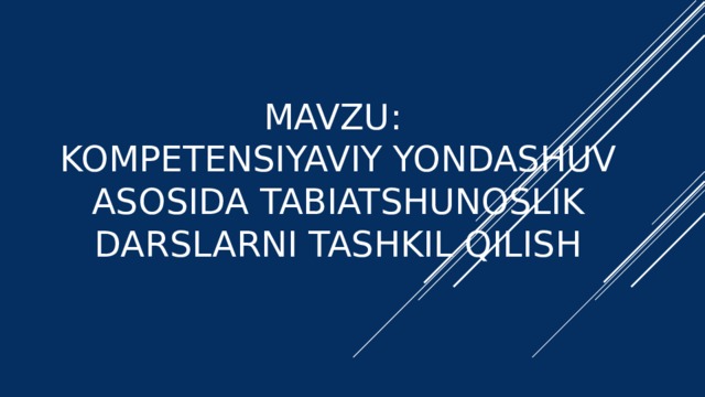 MAVZU:  KoMpEtensiyaviy yondashuv asosida tabiATSHUNOSLIK DARSLARNI TASHKIL QILISH