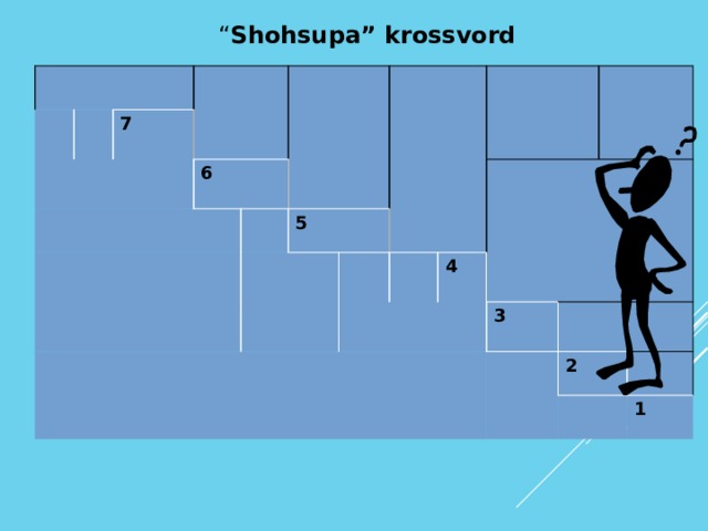 “ Shohsupa” krossvord 7  6  5   4 3  2 1