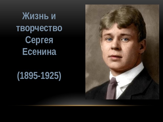 Жизнь и творчество Сергея Есенина  (1895-1925)