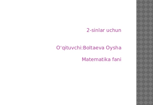 2-sinlar uchun O‘qituvchi:Boltaeva Oysha Matematika fani