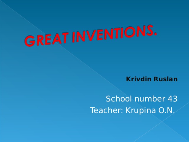 Krivdin Ruslan  S chool number 43 Teacher: Krupina O.N.