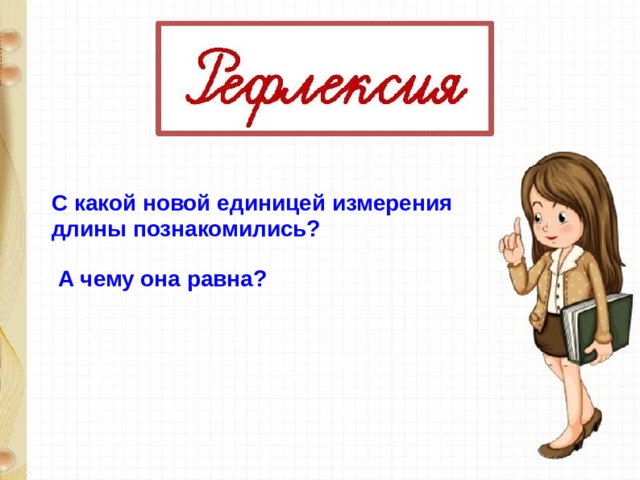 С какой новой единицей измерения длины познакомились?   А чему она равна?