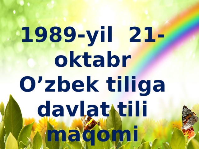 1989-yil 21-oktabr O’zbek tiliga davlat tili maqomi berildi.