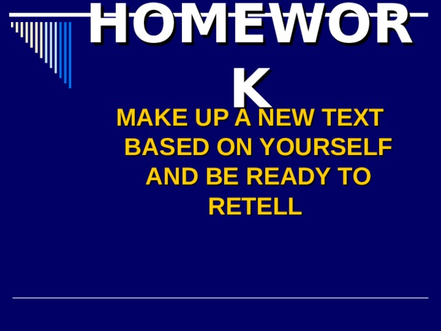 HOMEWORK MAKE UP A NEW TEXT BASED ON YOURSELF AND BE READY TO RETELL