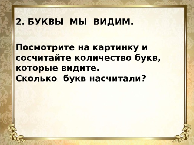 2. БУКВЫ МЫ ВИДИМ.   Посмотрите на картинку и сосчитайте количество букв, которые видите.  Сколько букв насчитали?