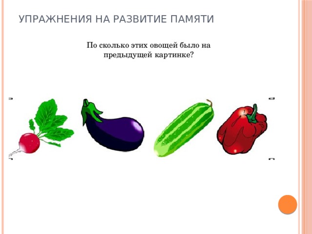 Упражнения на развитие памяти   По сколько этих овощей было на предыдущей картинке?