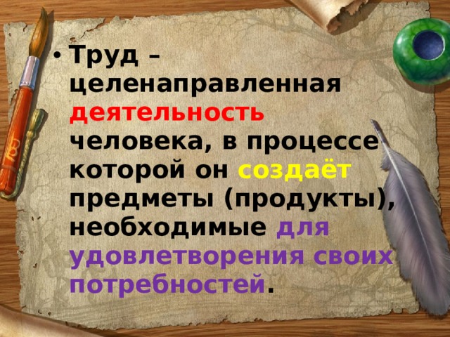 Труд – целенаправленная деятельность человека, в процессе которой он создаёт предметы (продукты), необходимые для удовлетворения своих потребностей .