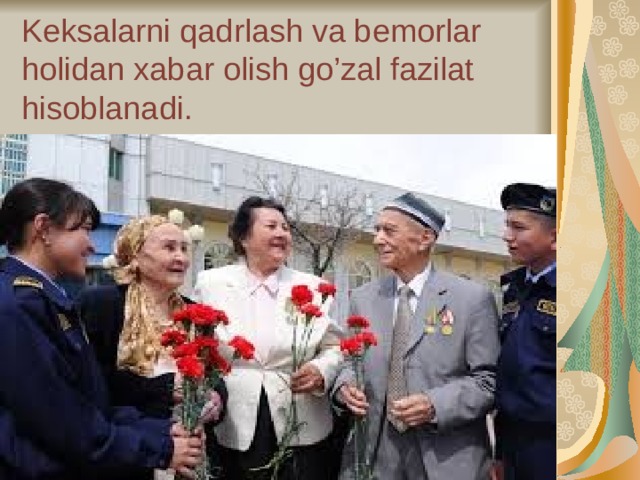 Keksalarni qadrlash va bemorlar holidan xabar olish go’zal fazilat hisoblanadi.