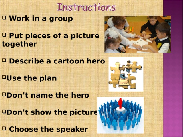 Work in a group   Put pieces of a picture together   Describe a cartoon hero  Use the plan  Don’t name the hero  Don’t show the picture   Choose the speaker