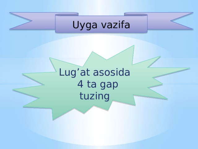 Uyga vazifa Lug’at asosida 4 ta gap tuzing Kirish so‘zlar ishtirokida 6 ta gap tuzing.