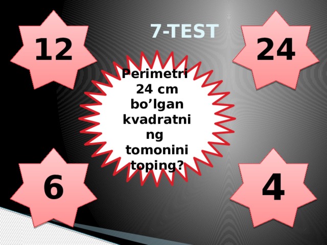 7-TEST 12 24 Perimetri 24 cm bo’lgan kvadratning tomonini toping? 6 4