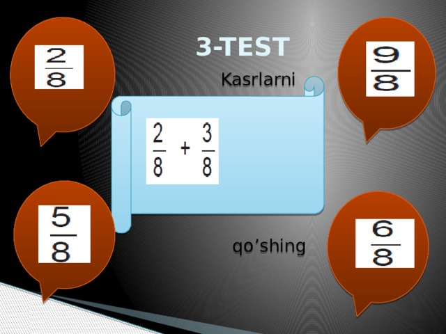 3-TEST  Kasrlarni  qo’shing