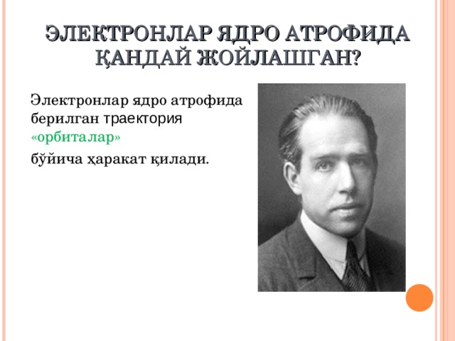 ЭЛЕКТРОН ЛАР ЯДР О АТРОФИДА ҚАНДАЙ ЖОЙЛАШГАН ? Электрон лар ядр о атрофида берилган  траектори я «орбита лар » бўйича ҳаракат қилади.