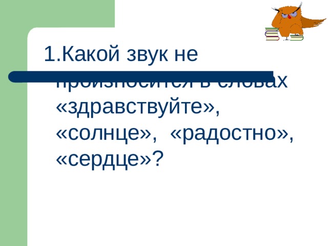 Какой звук не произносится в словах «здравствуйте», «солнце», «радостно», «сердце»?