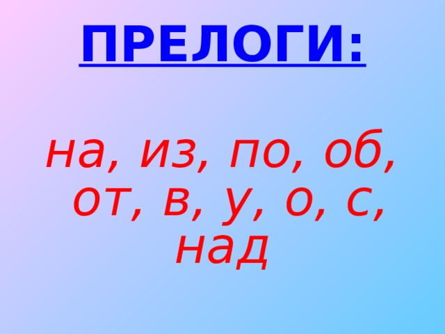 ПРЕЛОГИ: на, из, по, об, от, в, у, о, с, над