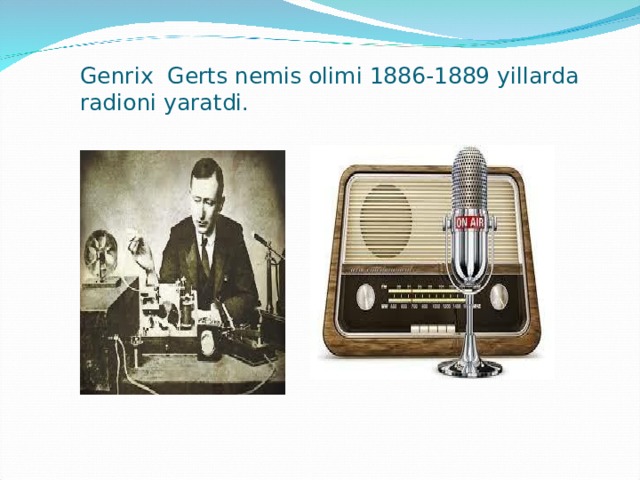 Genrix Gerts nemis olimi 1886-1889 yillarda radioni yaratdi.