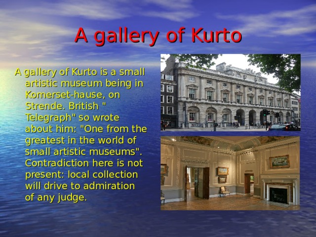 A gallery of Kurto A gallery of Kurto is a small artistic museum being in Komerset-hause, on Strende. British 