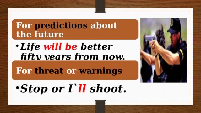 For predictions about the future Life will be better fifty years from now. Life will be better fifty years from now. For threat or warnings