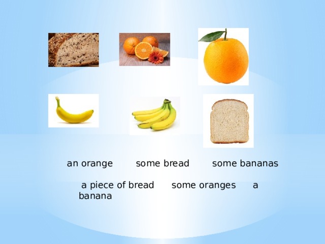 an orange some bread  some bananas     a piece of bread some oranges a banana