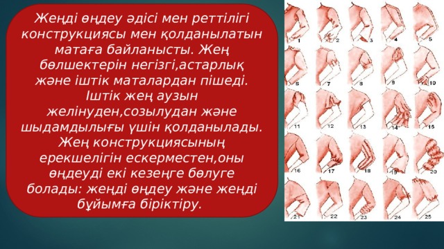 Жеңді өңдеу әдісі мен реттілігі конструкциясы мен қолданылатын матаға байланысты. Жең бөлшектерін негізгі,астарлық және іштік маталардан пішеді. Іштік жең аузын желінуден,созылудан және шыдамдылығы үшін қолданылады. Жең конструкциясының ерекшелігін ескерместен,оны өңдеуді екі кезеңге бөлуге болады: жеңді өңдеу және жеңді бұйымға біріктіру.