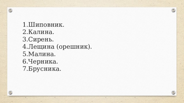 1.Шиповник.  2.Калина.  3.Сирень.  4.Лещина (орешник).  5.Малина.  6.Черника.  7.Брусника.