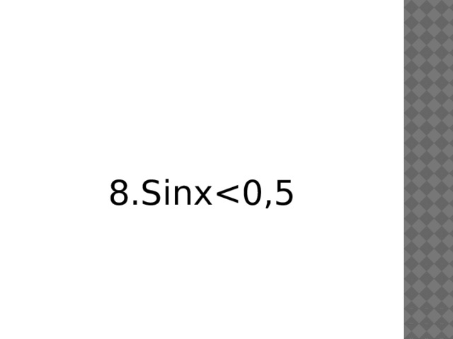 8.Sinx<0,5