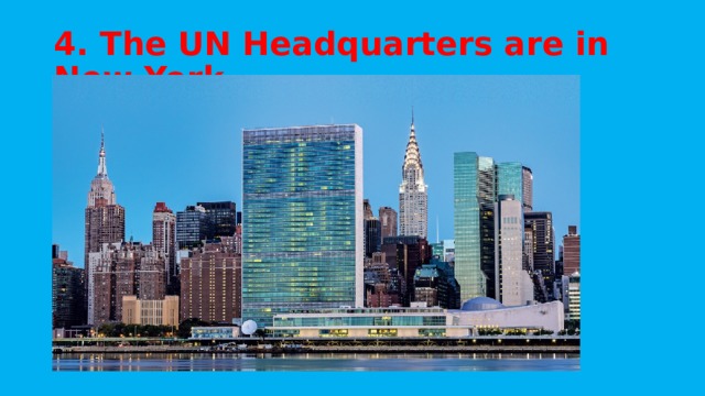 4. The UN Headquarters are in New York