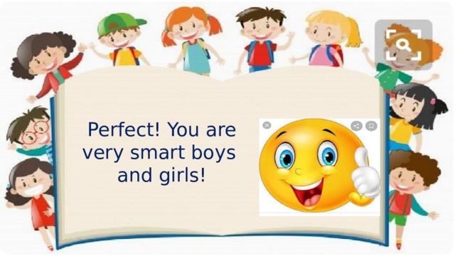 Perfect! You are very smart boys  and girls!