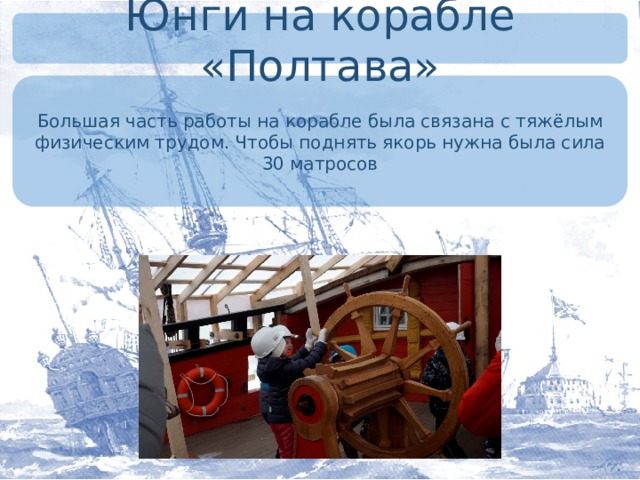 Юнги на корабле «Полтава» Большая часть работы на корабле была связана с тяжёлым физическим трудом. Чтобы поднять якорь нужна была сила 30 матросов