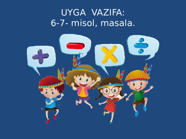 UYGA VAZIFA:  6-7- misol, masala.