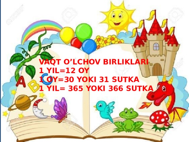 UY VAZIFASINI TEKSHIRISH VAQT O’LCHOV BIRLIKLARI 1 YIL=12 OY 1 OY=30 YOKI 31 SUTKA 1 YIL= 365 YOKI 366 SUTKA