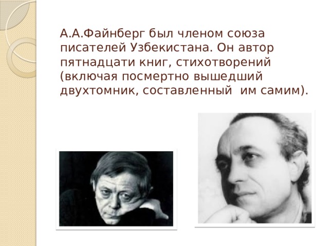 А.А.Файнберг был членом союза писателей Узбекистана. Он автор пятнадцати книг, стихотворений (включая посмертно вышедший двухтомник, составленный им самим).