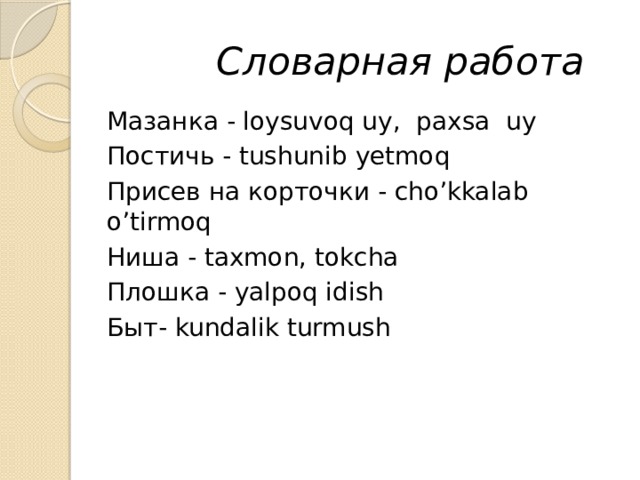 Словарная работа Мазанка - loysuvoq uy, paxsa uy Постичь - tushunib yetmoq Присев на корточки - cho’kkalab o’tirmoq Ниша - taxmon, tokcha Плошка - yalpoq idish Быт- kundalik turmush