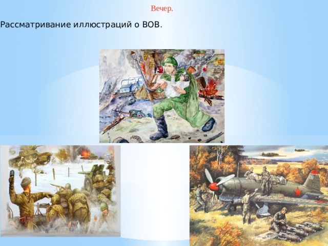 Вечер. Рассматривание иллюстраций о ВОВ.