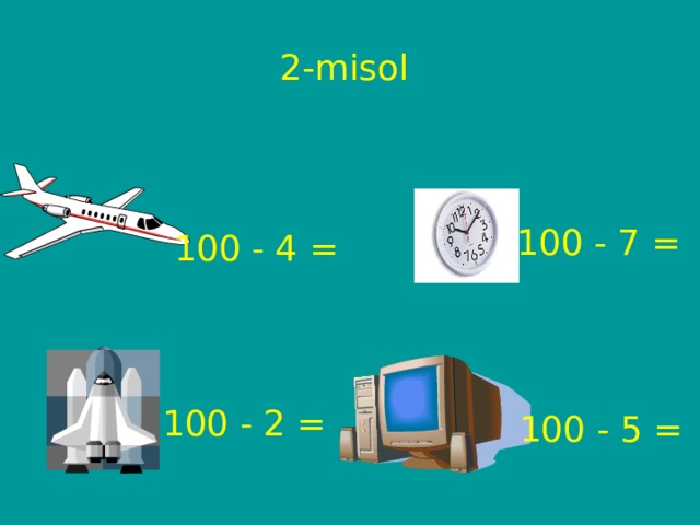 2-misol 100 - 7 = 100 - 4 = 100 - 2 = 100 - 5 =