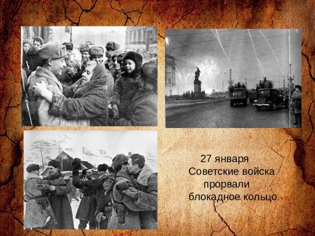 27 января  Советские войска  прорвали  блокадное кольцо.