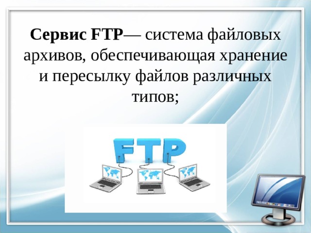 Сервис FTP — система файловых архивов, обеспечивающая хранение и пересылку файлов различных типов;