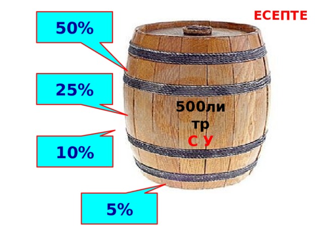 Есепте 50% 25% 500литр С у 10% 5%