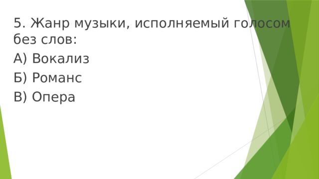 5. Жанр музыки, исполняемый голосом без слов: А) Вокализ Б) Романс В) Опера