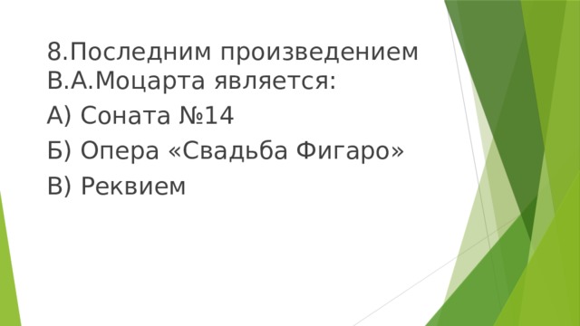 8.Последним произведением В.А.Моцарта является: А) Соната №14 Б) Опера «Свадьба Фигаро» В) Реквием