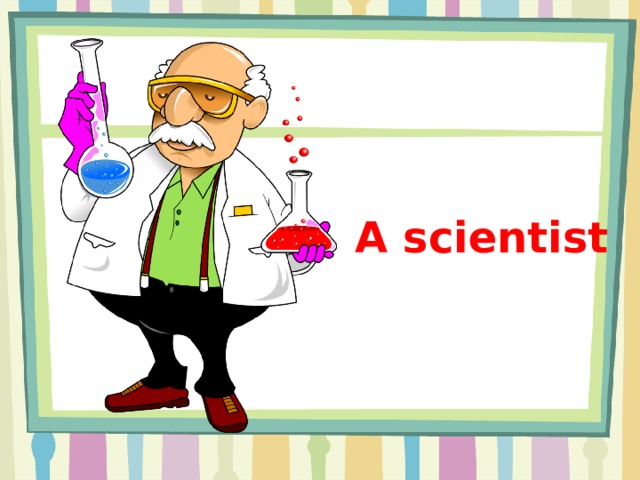 A scientist