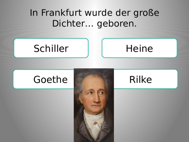 In Frankfurt wurde der große Dichter… geboren. Heine Schiller Rilke Goethe